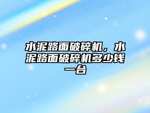水泥路面破碎機(jī)，水泥路面破碎機(jī)多少錢一臺(tái)