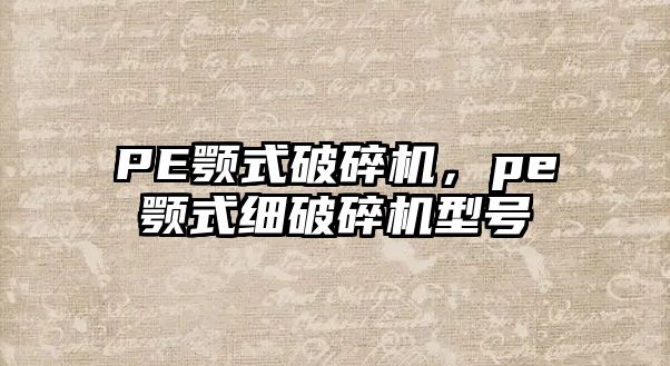 PE顎式破碎機(jī)，pe顎式細(xì)破碎機(jī)型號