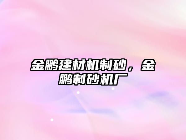 金鵬建材機(jī)制砂，金鵬制砂機(jī)廠