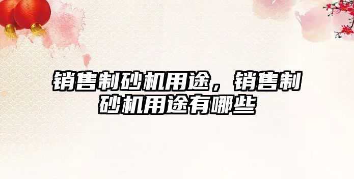銷售制砂機(jī)用途，銷售制砂機(jī)用途有哪些