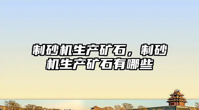 制砂機(jī)生產(chǎn)礦石，制砂機(jī)生產(chǎn)礦石有哪些