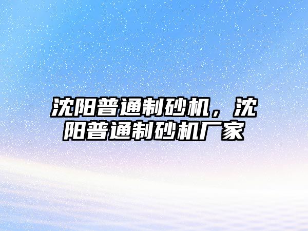 沈陽普通制砂機(jī)，沈陽普通制砂機(jī)廠家