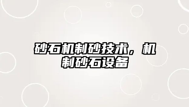 砂石機制砂技術(shù)，機制砂石設(shè)備