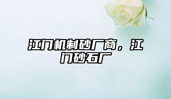 江門機(jī)制砂廠商，江門砂石廠
