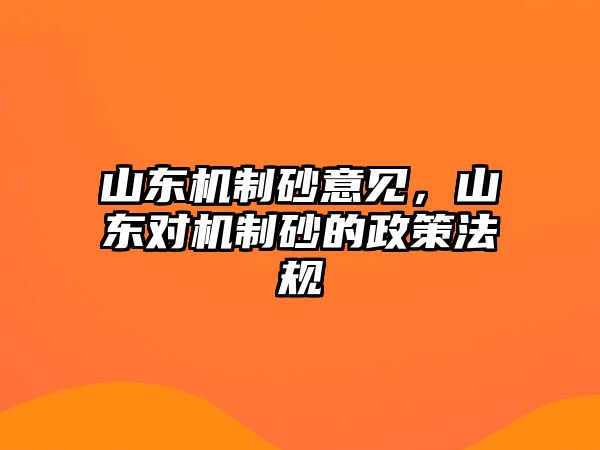山東機制砂意見，山東對機制砂的政策法規(guī)