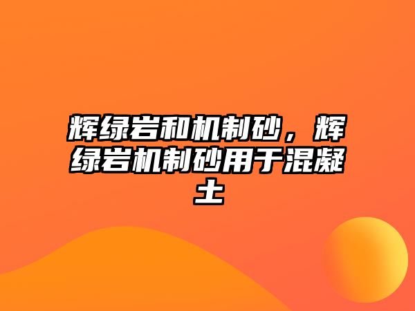 輝綠巖和機制砂，輝綠巖機制砂用于混凝土