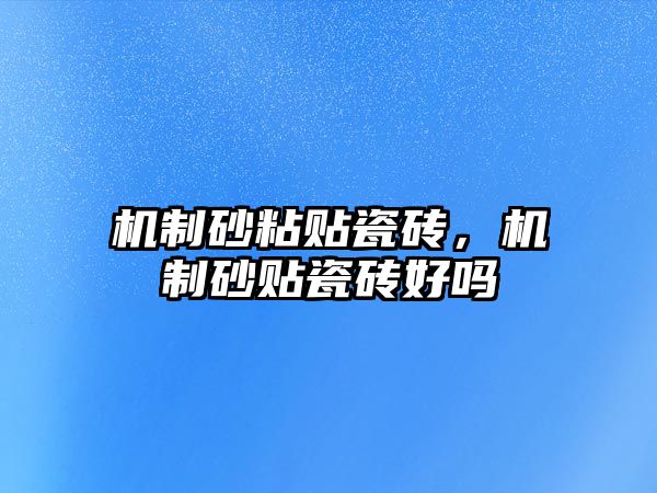 機制砂粘貼瓷磚，機制砂貼瓷磚好嗎