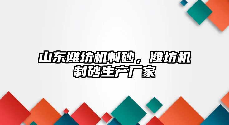 山東濰坊機制砂，濰坊機制砂生產(chǎn)廠家