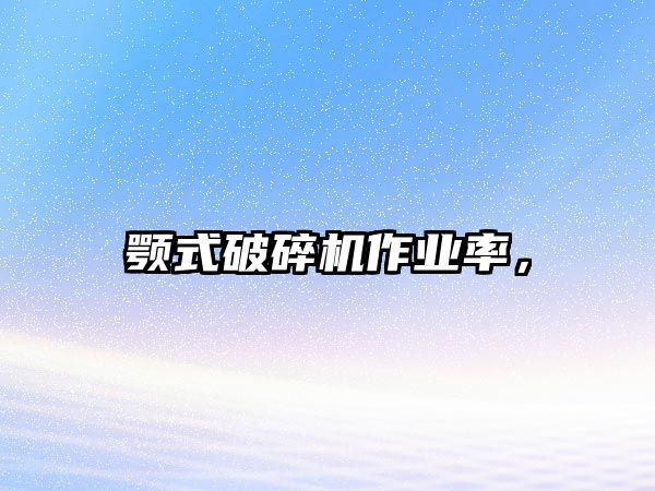顎式破碎機(jī)作業(yè)率，