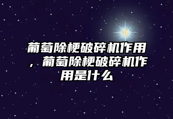 葡萄除梗破碎機作用，葡萄除梗破碎機作用是什么