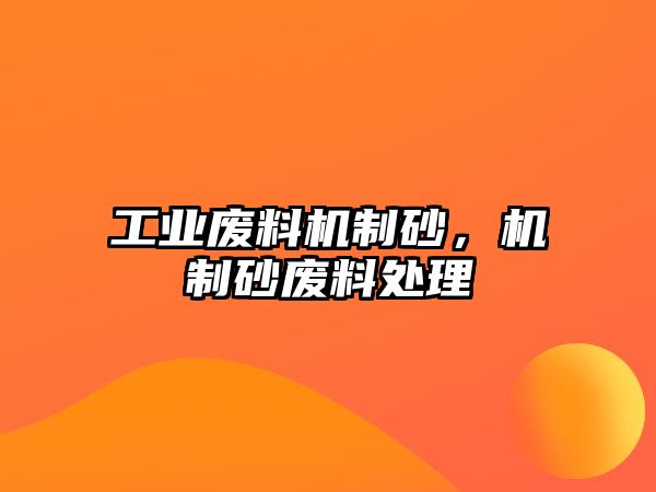 工業(yè)廢料機(jī)制砂，機(jī)制砂廢料處理